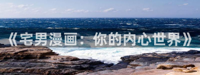 韩国汗汗漫画在线观看：《宅男漫画：你的内心世界》
