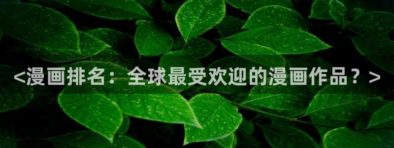 汗汗漫画――羞羞漫画入口：<漫画排名：全球最受欢迎的漫画作品？>