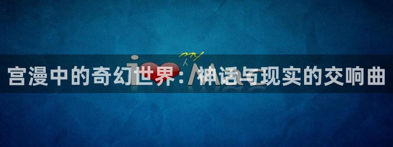 汗汗漫画免费阅读在线阅读：宫漫中的奇幻世界：神话与现实的交响曲